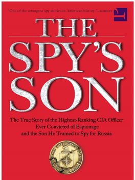 SPY's SON the True Story of the Highest-Ranking CIA Officer Ever Convicted of Espionage and the Son He Trained to Spy for Russia