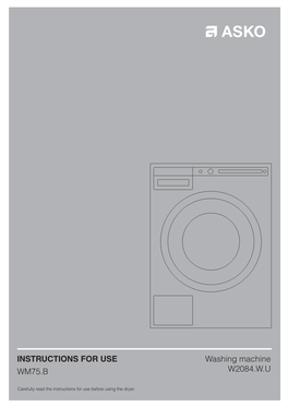 INSTRUCTIONS for USE WM75.B Washing Machine W2084.W.U