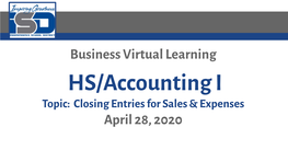 HS/Accounting I Topic: Closing Entries for Sales & Expenses April 28, 2020 Lesson Topics - Closing Entries for Sales & Expenses