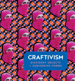 Craftivism Dissident Objects + + Subversive Forms Craftivism Dissident Objects + Subversive Forms