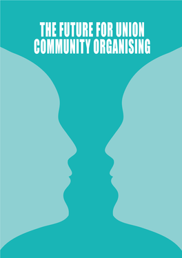 THE FUTURE for UNION COMMUNITY ORGANISING Editor: Dan Whittle © Unions21 2013 Design: Kate Copsey