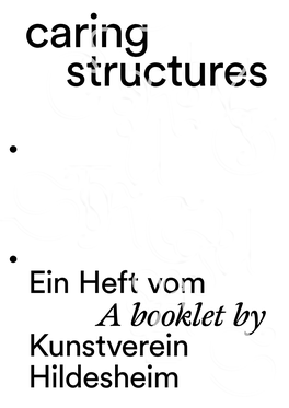 Caring Structures: Ein Heft Vom Kunstverein Hildesheim / a Booklet