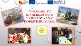 Welcome to Kindergarten 8 “Bodra Smyana” Dobrich,Bulgaria Our Dobrich Town - the Capital of Golden Dobrudzha