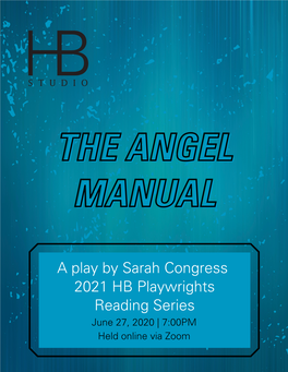 A Play by Sarah Congress 2021 HB Playwrights Reading Series June 27, 2020 | 7:00PM Held Online Via Zoom HB Studio Presents the ANGEL MANUAL
