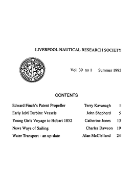 LIVERPOOL NAUTICAL RESEARCH SOCIETY Vol 39 No 1 Summer 1995 CONTENTS Edward Finch's Patent Propeller Early Iom Turbine Vessels Y