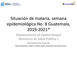 Situación De Malaria, Semana Epidemiológica No. 8 Guatemala, 2019-2021