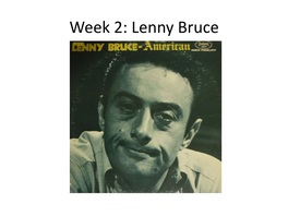 Week 2: Lenny Bruce Lenny Bruce