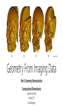 Geometry from Imaging Data Part II: Geometry Reconstruction Computational Biomechanics Summer Term 2016 Lecture 5/12 Frank Niemeyer Geometry Reconstruction