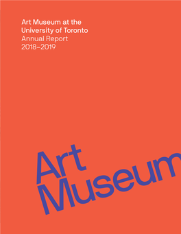 Art Museum at the University of Toronto Annual Report 2018–2019 2 2018–2019 Art Museum Annual Report 2018–2019 Art Museum Annual Report 3