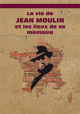 La Vie De JEAN MOULIN Et Les Lieux De Sa Mémoire Jean Moulin (1899 - 1943)