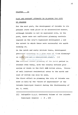 26 CHAPTER II PAST and PRESENT ATTEMPTS in PLANNING the CITY of COLOMBO for the Most Part, the Development of Colombo to Its