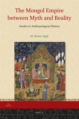 The Mongol Empire Between Myth and Reality: Studies in Anthropological History