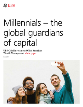 Millennials – the Global Guardians of Capital UBS Chief Investment Office Americas Wealth Management White Paper