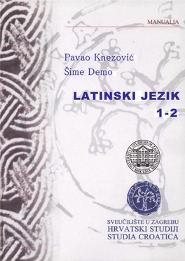 LATINSKI JEZIK 1-2 !MANUALIA UNIVERSITATIS STUDIORUM ZAGRABIENSIS UDŽBENICI SVEU5ILIŠTA U ZAGREBU MANUALIA (Mrežno Izdanje) Sv