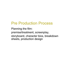 Pre Production Process Planning the Film: Premise/Treatment, Screenplay, Storyboard, Character Bios, Breakdown Sheets, Production Design Pre-Production Notebook