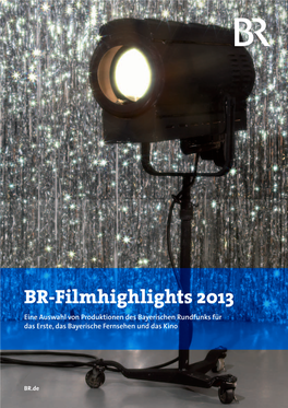 BR-Filmhighlights 2013 Eine Auswahl Von Produktionen Des Bayerischen Rundfunks Für Das Erste, Das Bayerische Fernsehen Und Das Kino