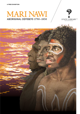 Mari Nawi: Aboriginal Odysseys 1790–1850 Was Presented at the State Library of New South Wales from 20 September to 12 December 2010