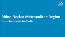 Rhine-Neckar Metropolitan Region Progressive, Committed and Livable Agenda What to Expect
