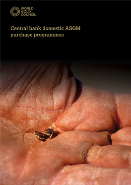 Central Bank Domestic ASGM Purchase Programmes About the World Gold Council Contents