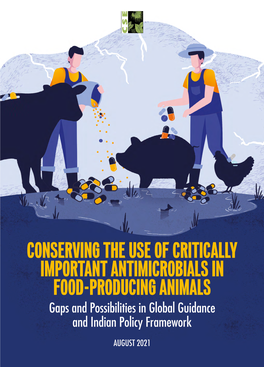 CONSERVING the USE of CRITICALLY IMPORTANT ANTIMICROBIALS in FOOD-PRODUCING ANIMALS Gaps and Possibilities in Global Guidance and Indian Policy Framework