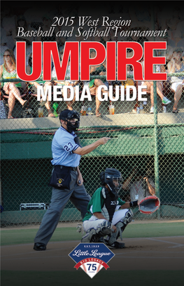 2015 WEST REGION BASEBALL and SOFTBALL TOURNAMENT UMPIRE MEDIA GUIDE This Guide Is Provided by the West Region Little League Umpire Alumni Association