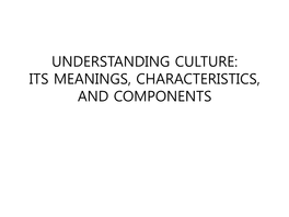 Understanding Culture: Its Meanings, Characteristics, and Components • Lecture Outline