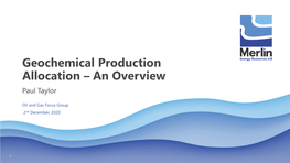 Geochemical Production Allocation – an Overview Paul Taylor