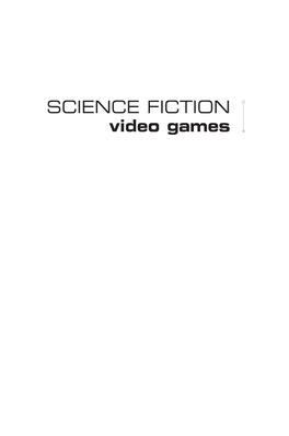 Science Fiction Video Games ◾ 2 the Complexly Simulative Rule Systems That Underlie Many Recently Devel- Oped Types of Game
