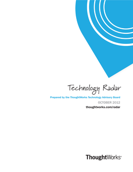 Technology Radar Prepared by the Thoughtworks Technology Advisory Board OCTOBER 2012 Thoughtworks.Com/Radar OCTOBER 2012