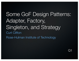 Some Gof Design Patterns: Adapter, Factory, Singleton, and Strategy Curt Clifton Rose-Hulman Institute of Technology