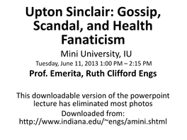 Upton Sinclair: Gossip, Scandal, and Health Fanaticism Mini University, IU Tuesday, June 11, 2013 1:00 PM – 2:15 PM Prof