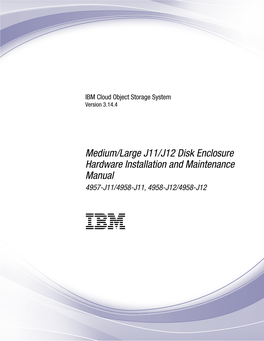 IBM Cloud Object Storage System: Medium/Large J11/J12 Disk Enclosure Hardware Installation and Maintenance Manual 4957-J11/4958-J11, 4958-J12/4958-J12 Figures