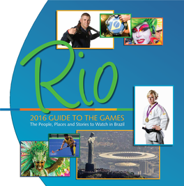2016 GUIDE to the GAMES the People, Places and Stories to Watch in Brazil RIO 2016 ABOUT RIO City to Serve up Its Signature Beauty, Culture and Celebration Style