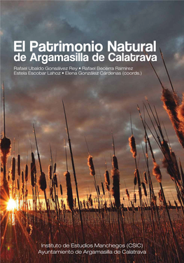 El Patrimonio Natural De Argamasilla De Calatrava Rafael Ubaldo Gonsálvez Rey • Rafael Becerra Ramírez Estela Escobar Lahoz • Elena González Cárdenas (Coords.)