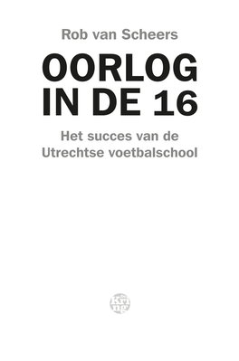 Rob Van Scheers OORLOG in DE 16 Het Succes Van De Utrechtse Voetbalschool 1
