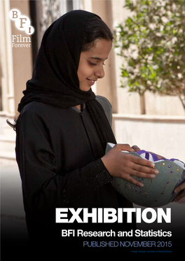 EXHIBITION BFI Research and Statistics PUBLISHED NOVEMBER 2015 Image: Wadjda Courtesy of Soda Pictures EXHIBITION