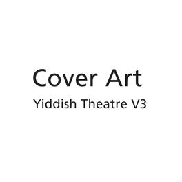 Cover Art Yiddish Theatre V3 a MESSAGE from the MILKEN ARCHIVE FOUNDER