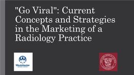 "Go Viral": Current Concepts and Strategies in the Marketing of a Radiology Practice Authors and Disclosures