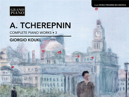 A. TCHEREPNIN Complete Piano WORKS • 3 Giorgio Koukl Alexander TCHEREPNIN (1899-1977) Complete Piano MUSIC • 3