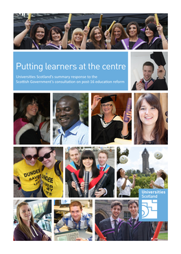 Putting Learners at the Centre Universities Scotland’S Summary Response to the Scottish Government’S Consultation on Post-16 Education Reform Students on the Cover