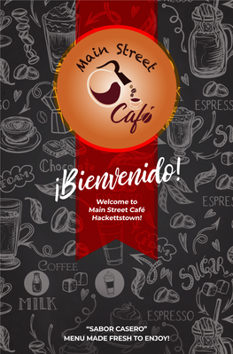 Welcome to Main Street Café Hackettstown! “SABOR CASERO” MENU MADE FRESH to ENJOY!