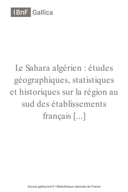 Le Sahara Algérien : Études Géographiques, Statistiques Et Historiques Sur La Région Au Sud Des Établissements Français [...]