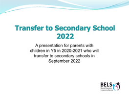 A Presentation for Parents with Children in Y5 in 2020-2021 Who Will Transfer to Secondary Schools in September 2022 Choosing a School