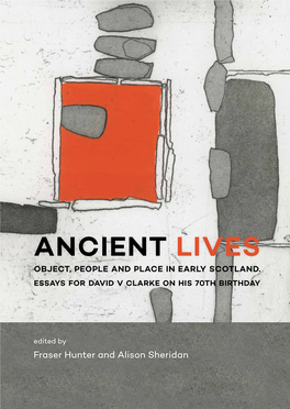 ANCIENT LIVES Ancient Lives Provides New Perspectives on Object, People and Place in Early Scotland and Beyond