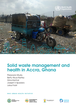 Solid Waste Management and Health in Accra, Ghana Pierpaolo Mudu Betty Akua Nartey Gina Kanhai Joseph V