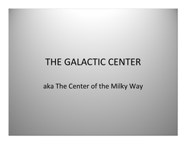 THE GALACTIC CENTER Aka the Center of the Milky Way