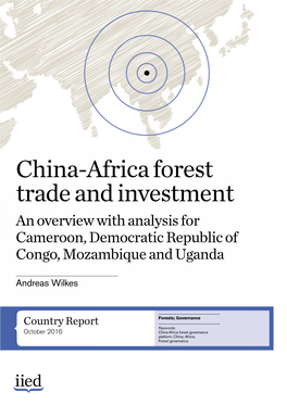China-Africa Forest Trade and Investment an Overview with Analysis for Cameroon, Democratic Republic of Congo, Mozambique and Uganda