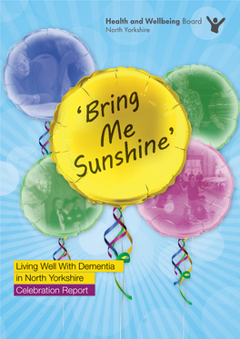 Living Well with Dementia in North Yorkshire Celebration Report ‘Bring Me Sunshine’ Living Well with Dementia in North Yorkshire | Celebration Report