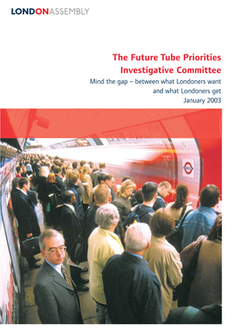 Tube Priorities Investigative Committee Mind the Gap – Between What Londoners Want and What Londoners Get January 2003 Copyright