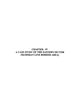CHAPTER-IV a CASE STUDY of the EASTERN SECTOR [Mcmohan LINE BORDER AREA] CHAPTER - IV